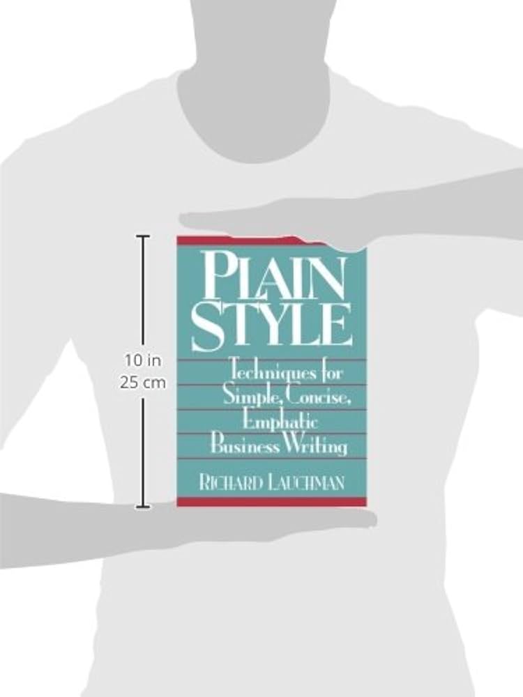 Plain written English for business and … Plain Style: Techniques for Simple, Concise, Emphatic